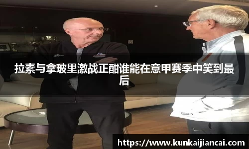 拉素与拿玻里激战正酣谁能在意甲赛季中笑到最后